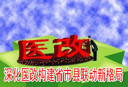 深化医改构建省市县联动新格局