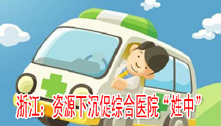 浙江：资源下沉促综合医院“姓中”